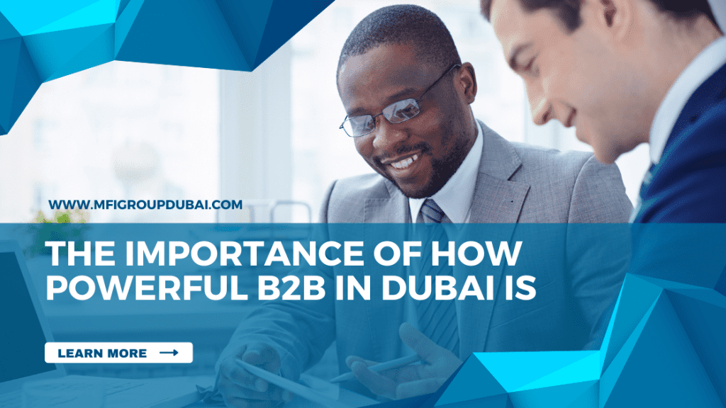The Importance of How Powerful B2B in Dubai Is: How MFI Group Helps UAE Companies with Various Services