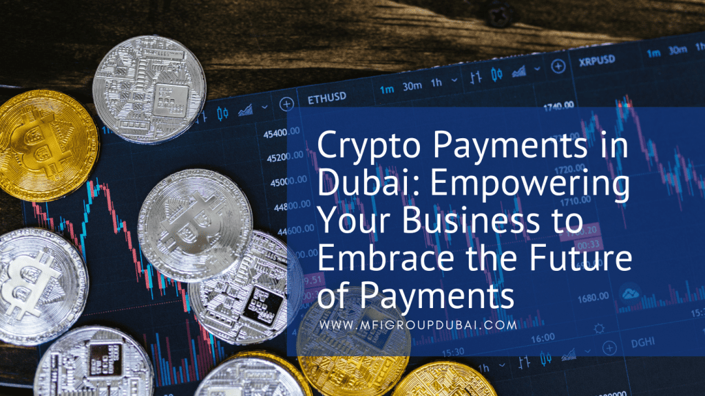 Crypto Payments in Dubai: Empowering Your Business to Embrace the Future of Payments