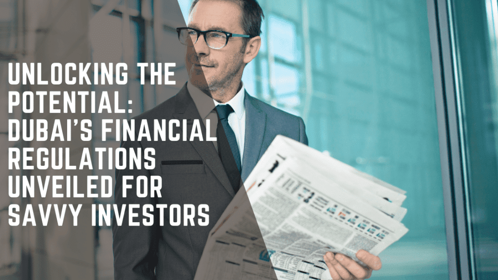 Dubai Financial Regulations – Unlocking the Potential Unveiled for Savvy Investors